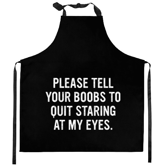 Please Tell Your Boobs To Quit Staring At My Eyes Kitchen Aprons