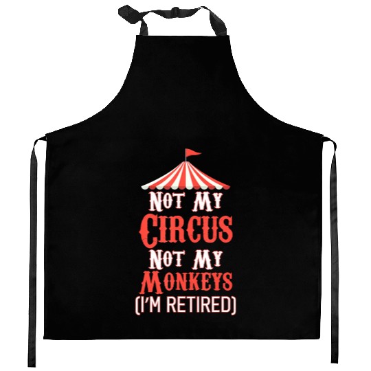 Not My Circus Not My Monkeys I'm Retired Kitchen Aprons