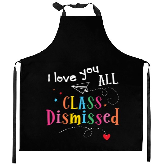 I Love You All Class Dismissed Last Day of School Kitchen Aprons