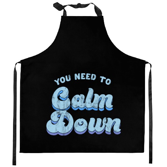 You Need To Calm Down The Original Kitchen Aprons