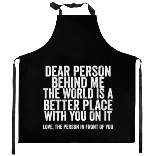 Dear Person Behind Me The World Is A Better Place Kitchen Aprons