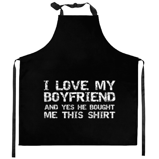 I Love My Boyfriend And Yes He Bought Me This Kitchen Aprons