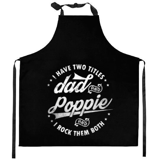 I Have Two Titles Dad And Poppie Fathers Day Kitchen Aprons