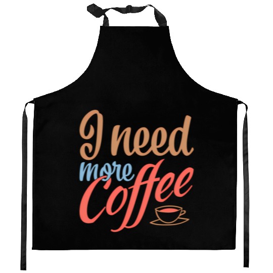 I Need More Coffee Caffeine Coffee Addict Coffee M Kitchen Aprons
