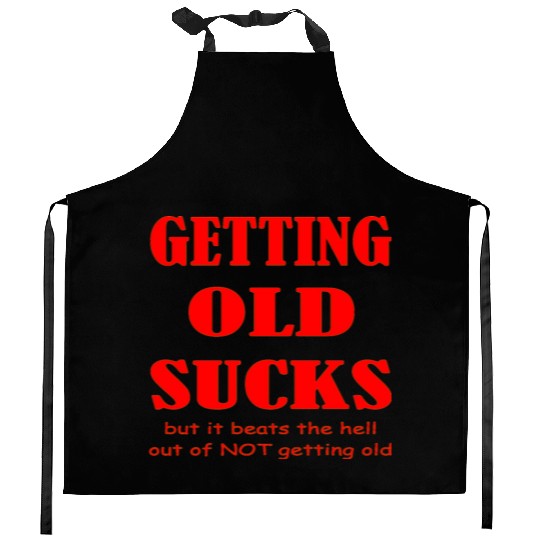 Getting Old Sucks But It Beats The Hell Out Of Not Kitchen Aprons