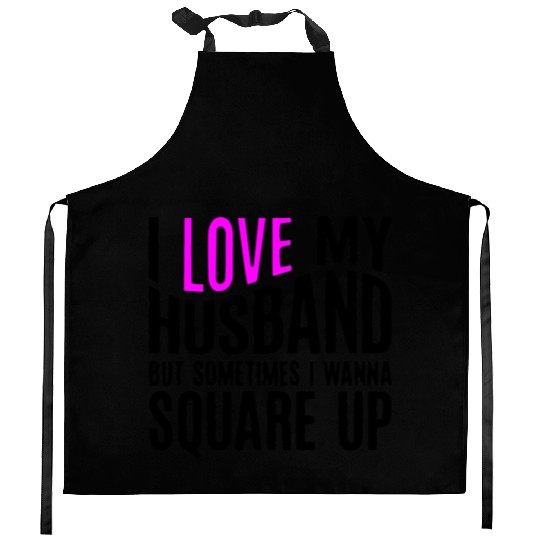 I Love My Husband But Sometimes I Wanna Square Up Kitchen Aprons