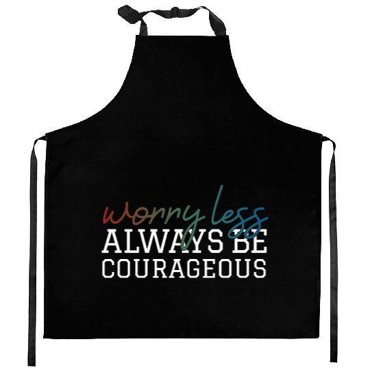 Worry less always be courageous motivation quote Kitchen Aprons