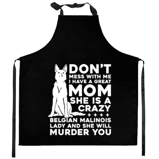 Crazy Belgian Malinois Lady I Have A Great Mom Kitchen Aprons