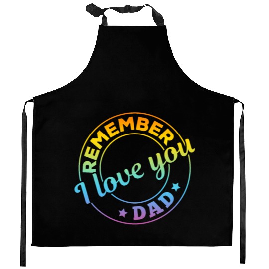 Remember I Love You Dad - Happy Father's Day Kitchen Aprons
