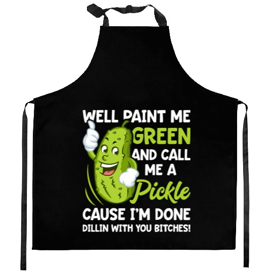 Paint Me Green And Call Me A Pickle Bitches Kitchen Aprons