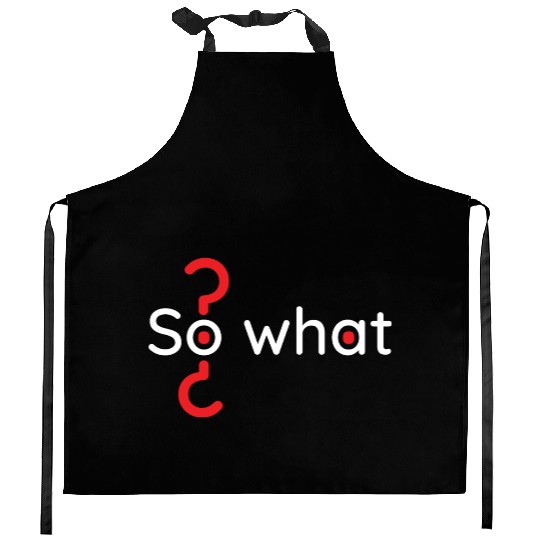 Motivation lifestyle quote phrase so what? Kitchen Aprons