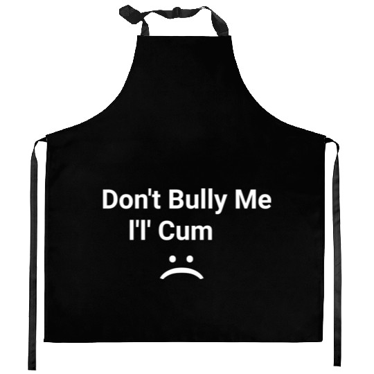 dont bully me i ll cum Kitchen Aprons