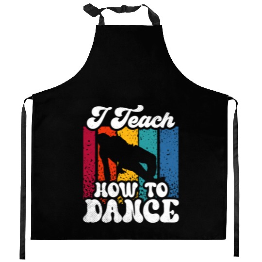 I Teach How To Dance Dancing Dance Teacher Dancer Kitchen Aprons