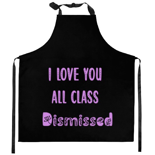 I Love You All Class Dismissed Teacher Last Day Of Kitchen Aprons