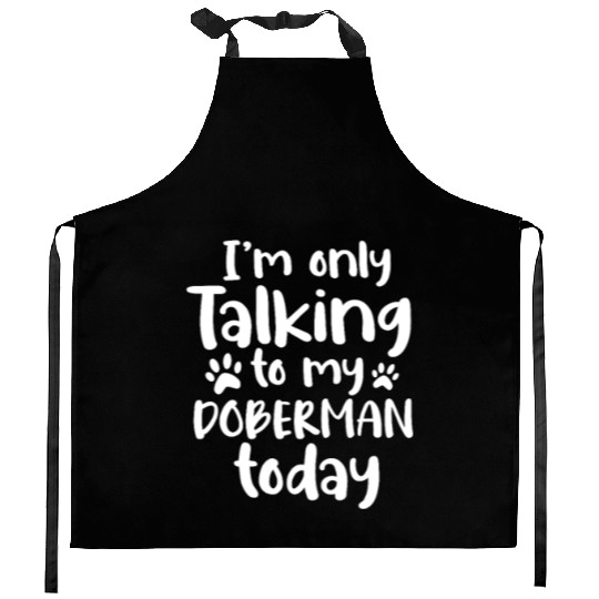 I'm Only Talking To My Doberman Today Kitchen Aprons