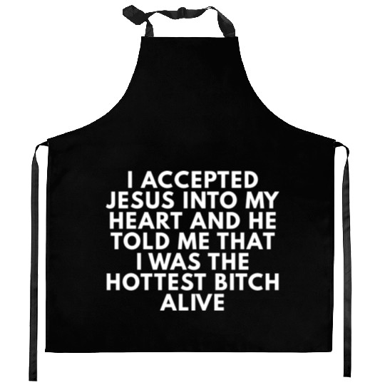 I Accepted Jesus Into My Life And He Told Me I Was Kitchen Aprons