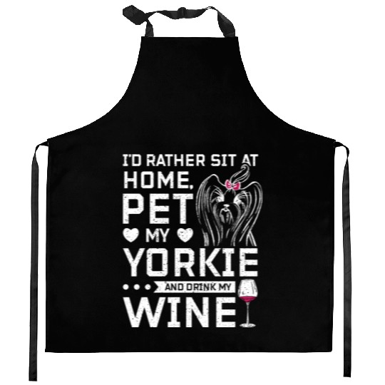 Sit at home and drink wine with my Yorkie Kitchen Aprons