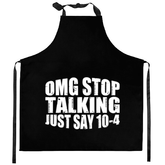 Omg Stop Talking, Just Say 10-4 4 Kitchen Aprons