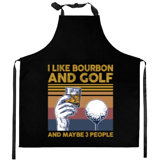 I Like Bourbon And Golf And Maybe 3 People Kitchen Aprons