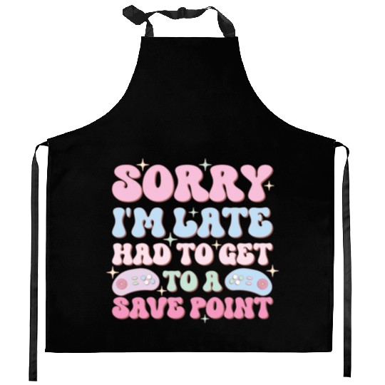 Sorry I'm Late Had To Get To A Save Point Kitchen Aprons