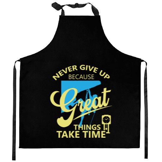 Never Give Up Because Great Things Take Time Kitchen Aprons