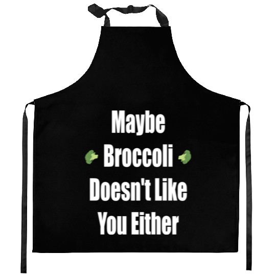 Maybe Broccoli Doesn t Like You Either Kitchen Aprons