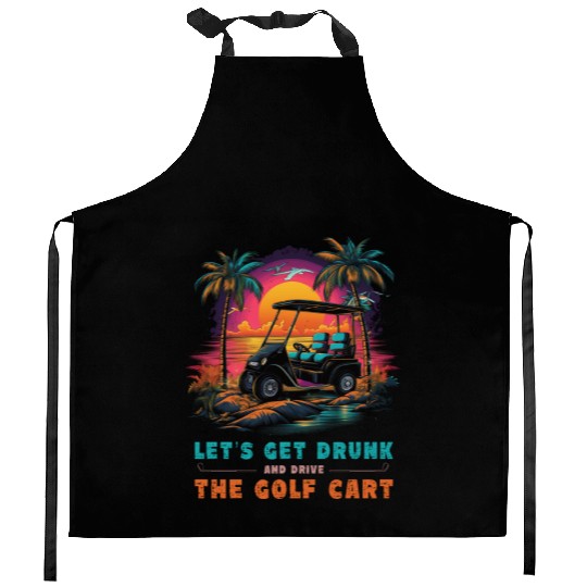Let's Get Drunk And Drive The Golf Cart Funny Golf Kitchen Aprons