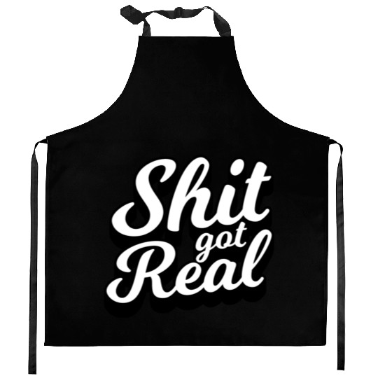 Shit Got Real Kitchen Aprons