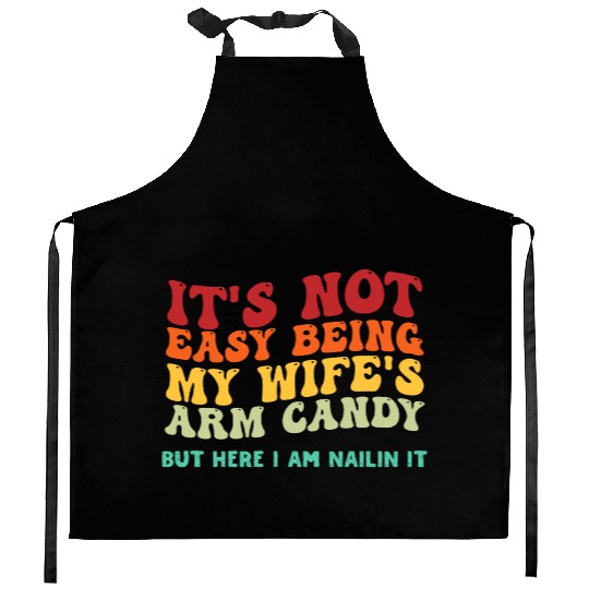 It s Not Easy Being My Wife s Arm Candy But Here I Kitchen Aprons
