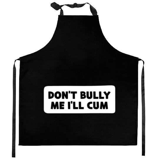Don t Bully Me I ll Cum Kitchen Aprons