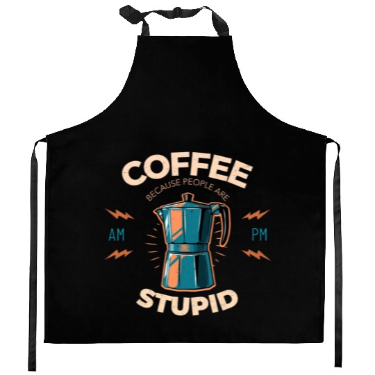 Coffee Because People Are Stupid Kitchen Aprons