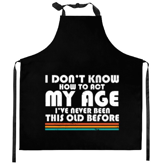 I Don't Know How To Act My Age Funny Adulting Kitchen Aprons