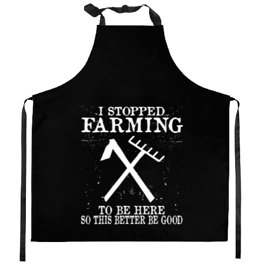 I Stopped Farming To Be Here So This Better Be Kitchen Aprons