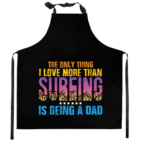 The Only Thing I Love Dad Surfer Father's Day Kitchen Aprons