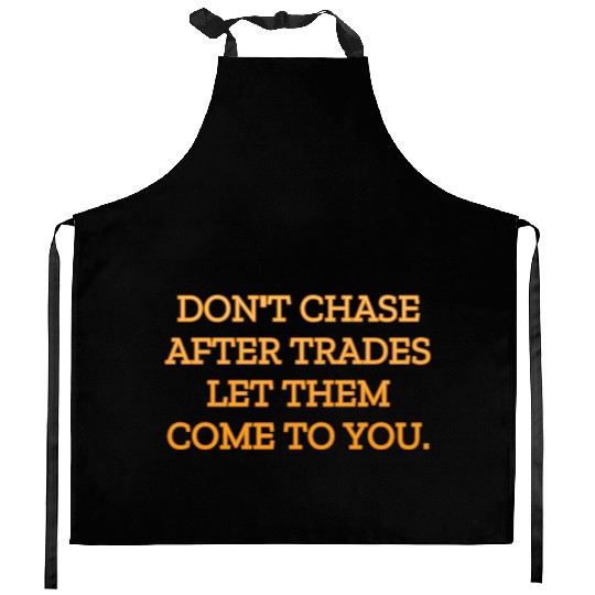 Don t chase after trades let them come to you Kitchen Aprons