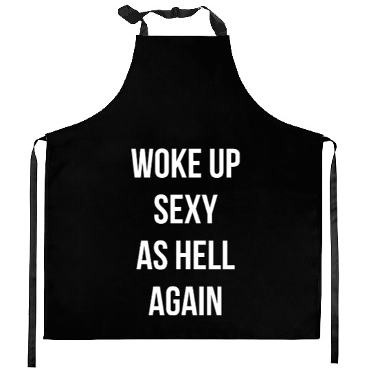 Woke up Sexy As Hell Again Kitchen Aprons