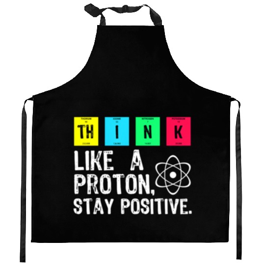 think like a proton stay positive funny science t Kitchen Aprons