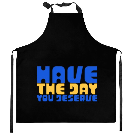 Have The Day You Deserve, blue and yellow, motivat Kitchen Aprons