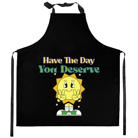 Have The Day You Deserve, sunny, motivational quot Kitchen Aprons
