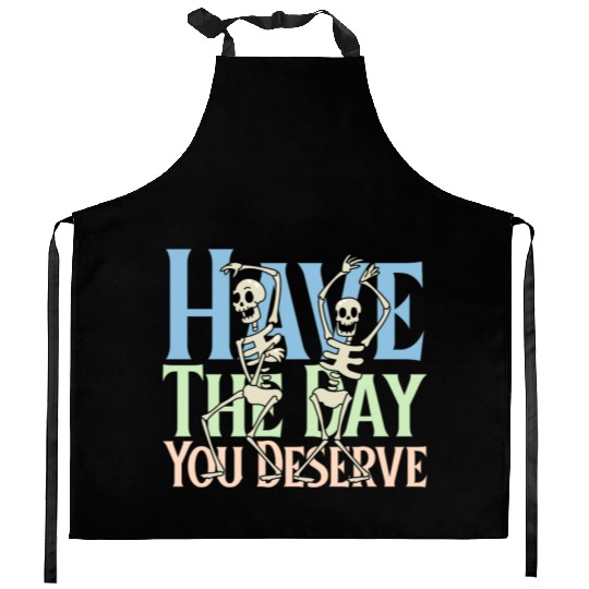 Have The Day You Deserve, dancing skull, sarcastic Kitchen Aprons