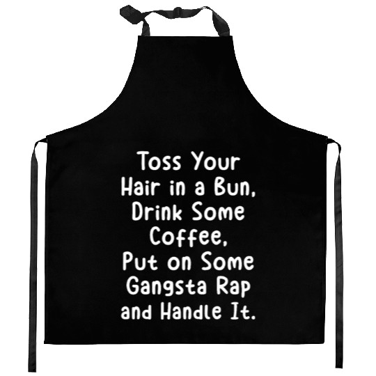 Toss Your Hair In A Bun Drink Coffee Gangsta Rap Kitchen Aprons