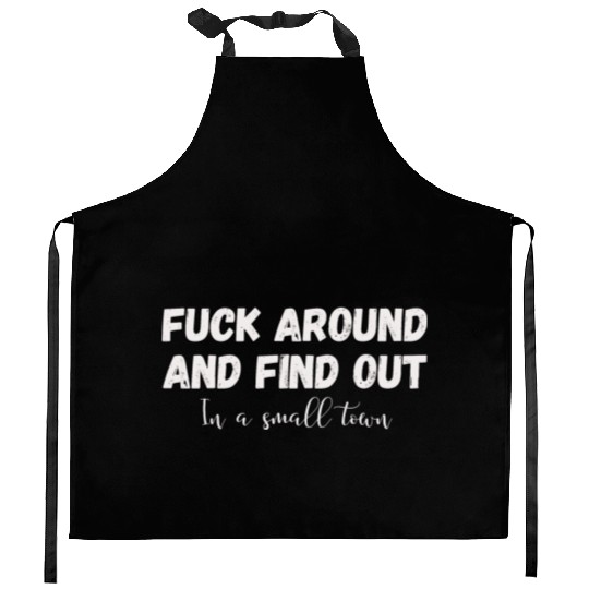 Fuck Around And Find out, in a small town Kitchen Aprons