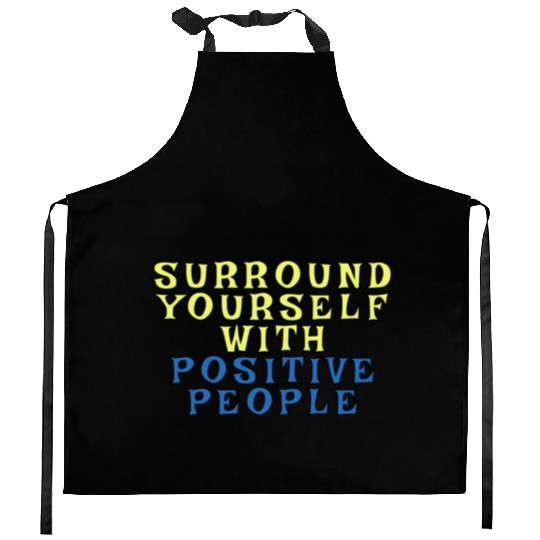 Surround Yourself With Positive People Kitchen Aprons