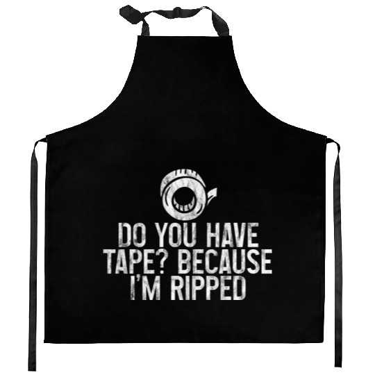 Do You Have Tape Because I'm Ripped 3 Kitchen Aprons