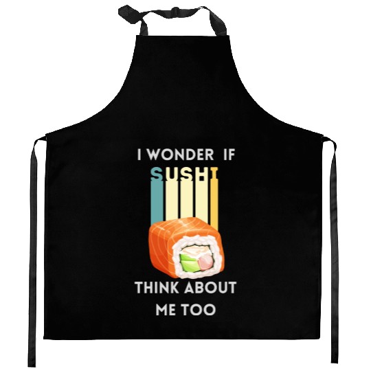 Funny Sushi Quote I Wonder If Sushi Think About Me Kitchen Aprons