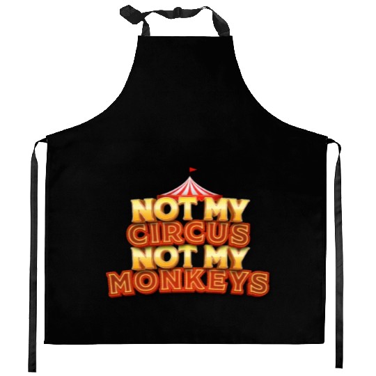 Not My Circus, Not My Monkeys - Wisdom Quote Kitchen Aprons