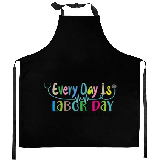 Every Day Is Labor Day happy Labor and Delivery Kitchen Aprons