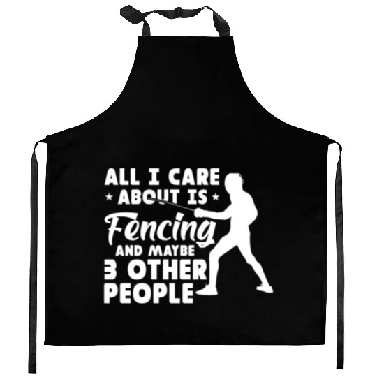 All I Care About Is Fencing And Maybe 3 People Kitchen Aprons