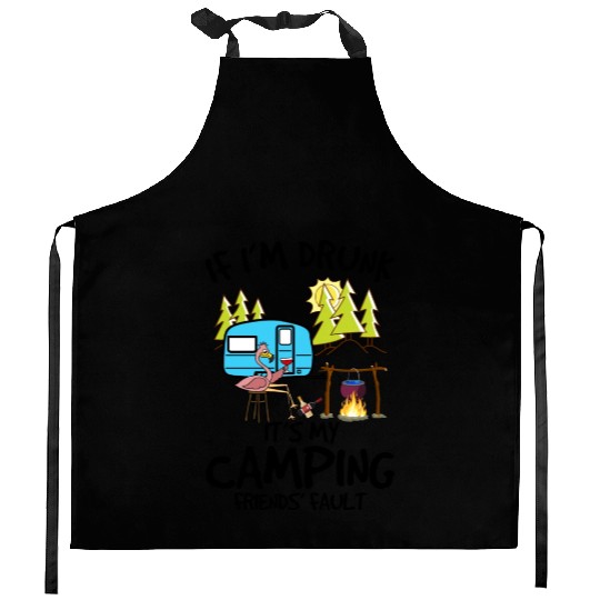If I m Drunk It s My Camping Friends Fault Kitchen Aprons