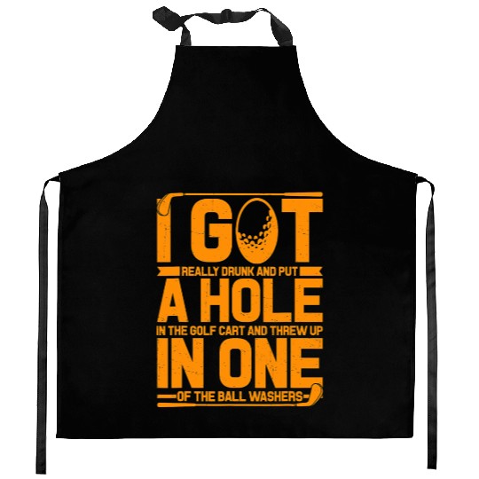 Go Really Drunk Put A Hole in The Golf Cart Golf Kitchen Aprons